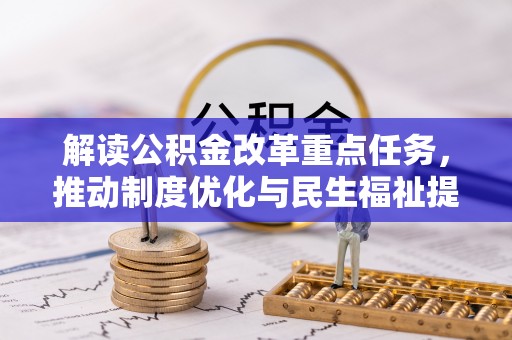 仁爱解读公积金改革重点任务，推动制度优化与民生福祉提升