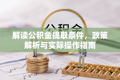 仁爱解读公积金提取条件，政策解析与实际操作指南
