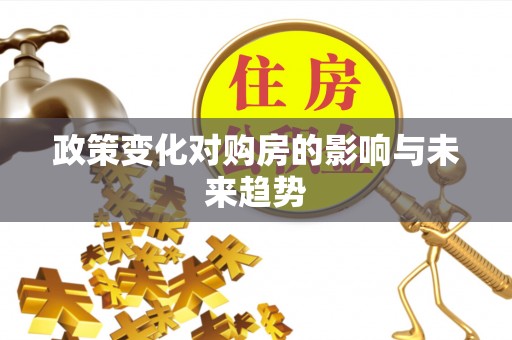 仁爱政策变化对购房的影响与未来趋势