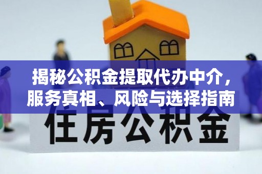 仁爱揭秘公积金提取代办中介，服务真相、风险与选择指南