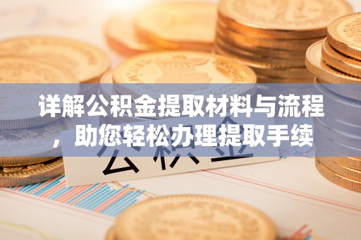 仁爱详解公积金提取材料与流程，助您轻松办理提取手续