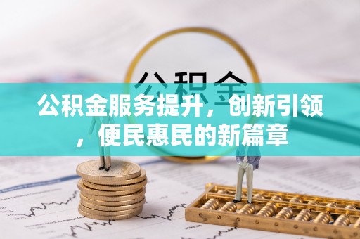 仁爱公积金服务提升，创新引领，便民惠民的新篇章