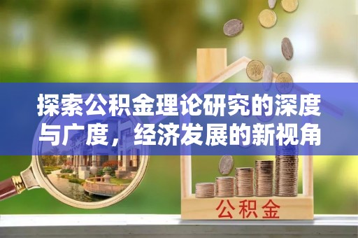仁爱探索公积金理论研究的深度与广度，经济发展的新视角