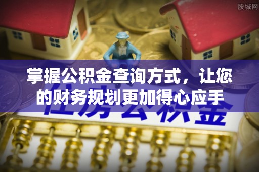 仁爱掌握公积金查询方式，让您的财务规划更加得心应手