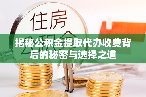 仁爱揭秘公积金提取代办收费背后的秘密与选择之道