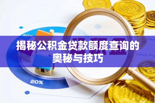 仁爱揭秘公积金贷款额度查询的奥秘与技巧