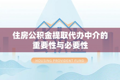 仁爱住房公积金提取代办中介的重要性与必要性