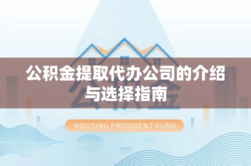 仁爱公积金提取代办公司的介绍与选择指南