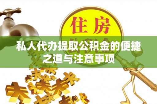仁爱私人代办提取公积金的便捷之道与注意事项