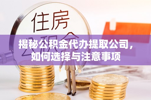 仁爱揭秘公积金代办提取公司，如何选择与注意事项