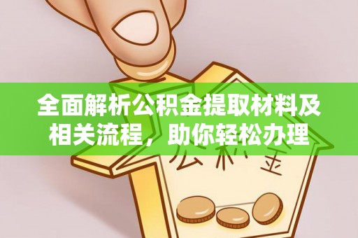 仁爱全面解析公积金提取材料及相关流程，助你轻松办理