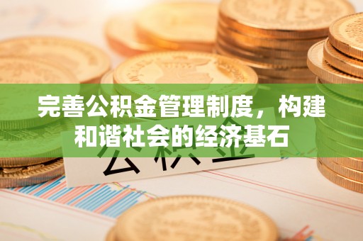 仁爱完善公积金管理制度，构建和谐社会的经济基石