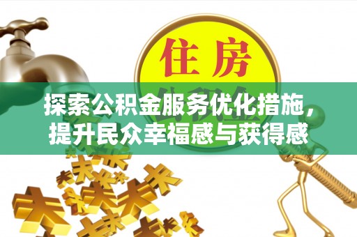 仁爱探索公积金服务优化措施，提升民众幸福感与获得感