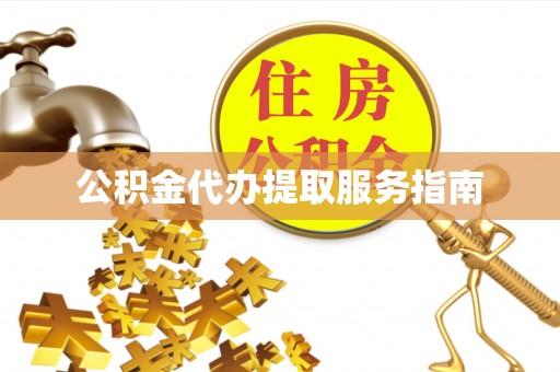 仁爱公积金代办提取服务指南