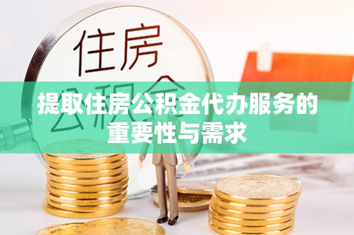 仁爱提取住房公积金代办服务的重要性与需求