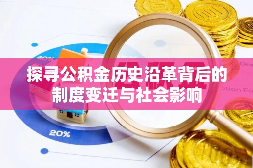 仁爱探寻公积金历史沿革背后的制度变迁与社会影响
