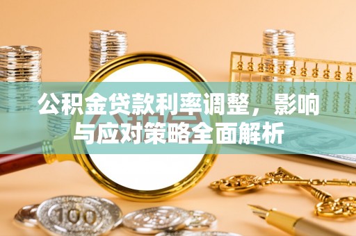 仁爱公积金贷款利率调整，影响与应对策略全面解析