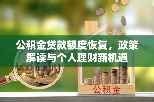 仁爱公积金贷款额度恢复，政策解读与个人理财新机遇