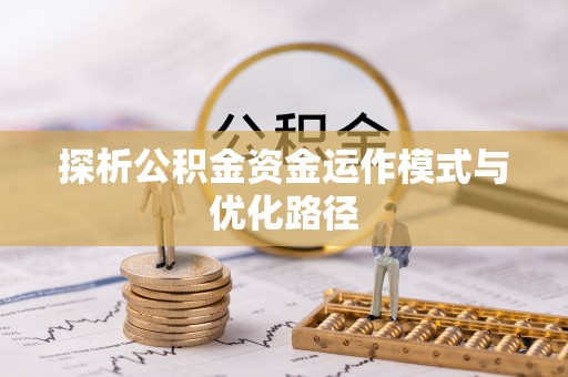 仁爱探析公积金资金运作模式与优化路径
