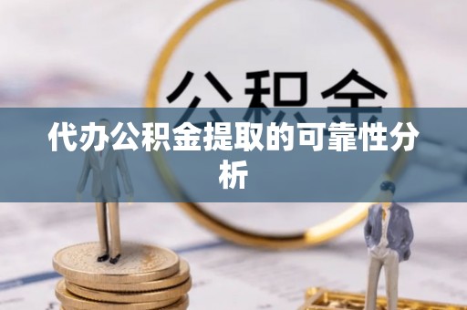 仁爱代办公积金提取的可靠性分析