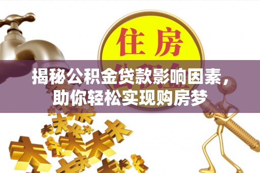 仁爱揭秘公积金贷款影响因素，助你轻松实现购房梦