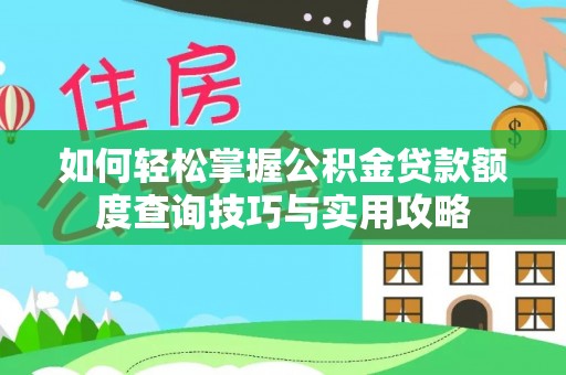 仁爱如何轻松掌握公积金贷款额度查询技巧与实用攻略