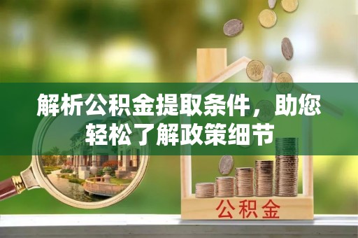 仁爱解析公积金提取条件，助您轻松了解政策细节