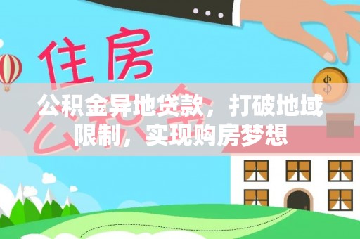 仁爱公积金异地贷款，打破地域限制，实现购房梦想