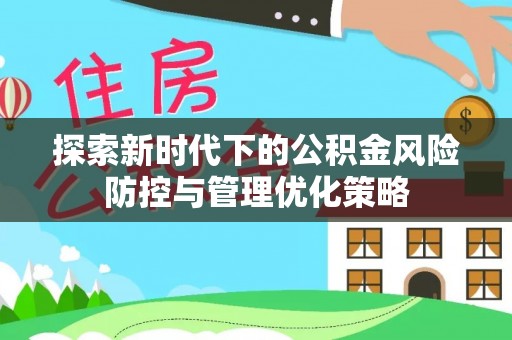 仁爱探索新时代下的公积金风险防控与管理优化策略