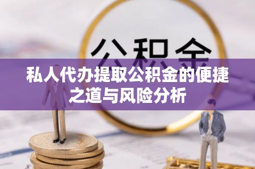 仁爱私人代办提取公积金的便捷之道与风险分析