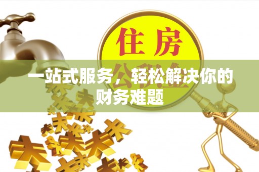 仁爱一站式服务，轻松解决你的财务难题