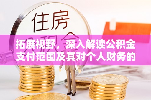 仁爱拓展视野，深入解读公积金支付范围及其对个人财务的影响