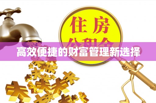 仁爱高效便捷的财富管理新选择