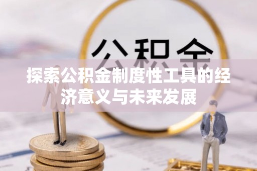 仁爱探索公积金制度性工具的经济意义与未来发展