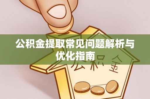 仁爱公积金提取常见问题解析与优化指南