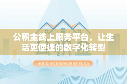 仁爱公积金线上服务平台，让生活更便捷的数字化转型