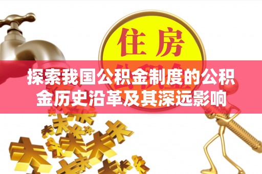 仁爱探索我国公积金制度的公积金历史沿革及其深远影响