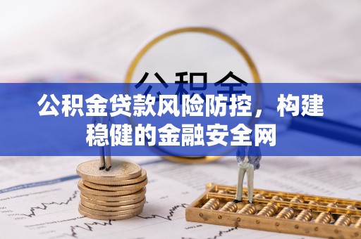 仁爱公积金贷款风险防控，构建稳健的金融安全网