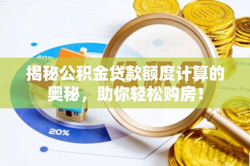 仁爱揭秘公积金贷款额度计算的奥秘，助你轻松购房！